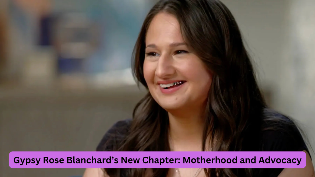 Gypsy Rose Blanchard’s New Chapter: Motherhood and Advocacy